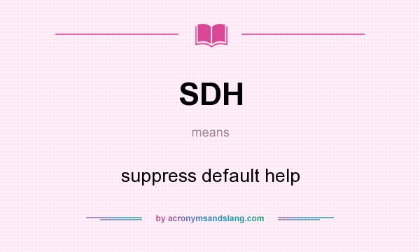 What does SDH mean? It stands for suppress default help