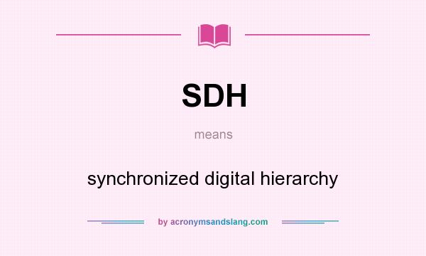 What does SDH mean? It stands for synchronized digital hierarchy