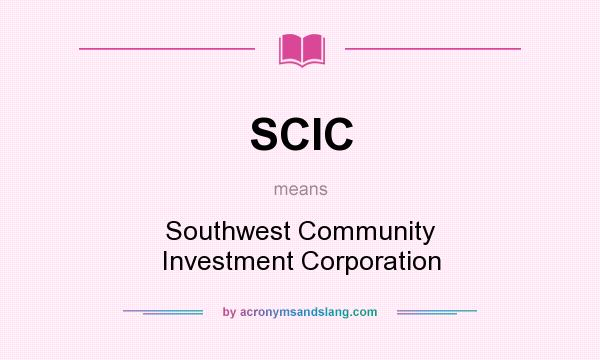 What does SCIC mean? It stands for Southwest Community Investment Corporation