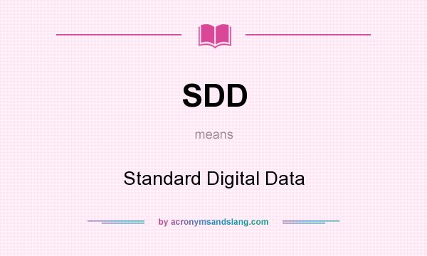What does SDD mean? It stands for Standard Digital Data