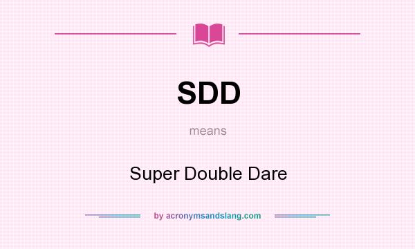What does SDD mean? It stands for Super Double Dare