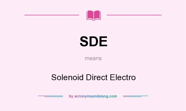 What does SDE mean? It stands for Solenoid Direct Electro