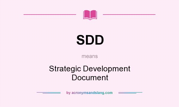 What does SDD mean? It stands for Strategic Development Document