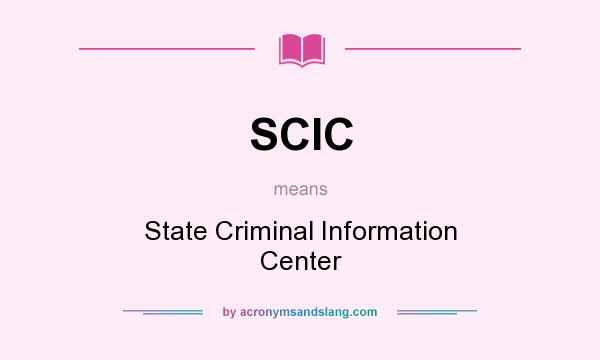 What does SCIC mean? It stands for State Criminal Information Center