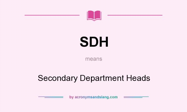 What does SDH mean? It stands for Secondary Department Heads