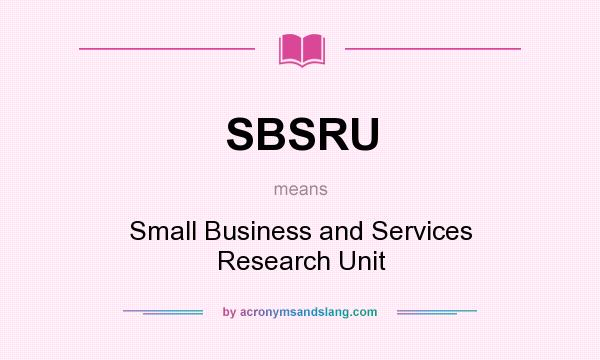 What does SBSRU mean? It stands for Small Business and Services Research Unit