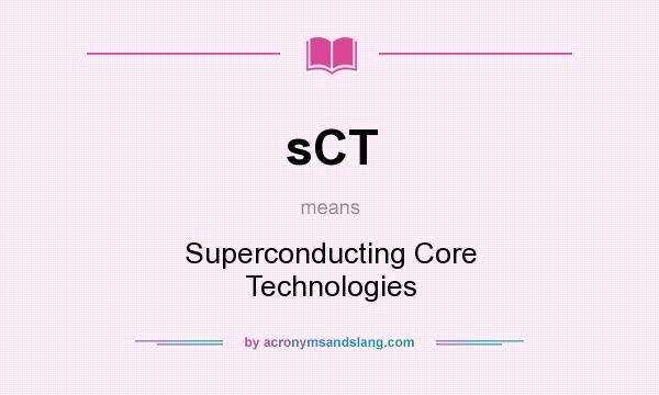 What does sCT mean? It stands for Superconducting Core Technologies