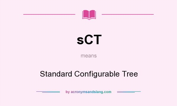 What does sCT mean? It stands for Standard Configurable Tree