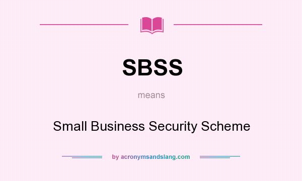 What does SBSS mean? It stands for Small Business Security Scheme
