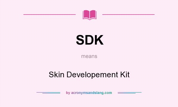 What does SDK mean? It stands for Skin Developement Kit