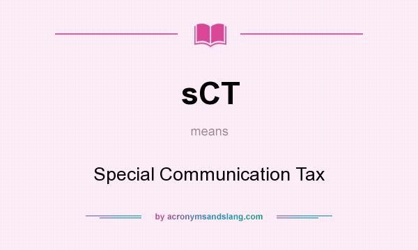 What does sCT mean? It stands for Special Communication Tax