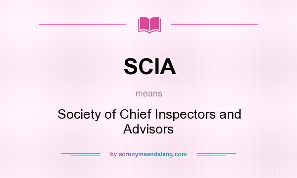 What does SCIA mean? It stands for Society of Chief Inspectors and Advisors