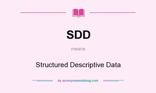 What does SDD mean? It stands for Structured Descriptive Data