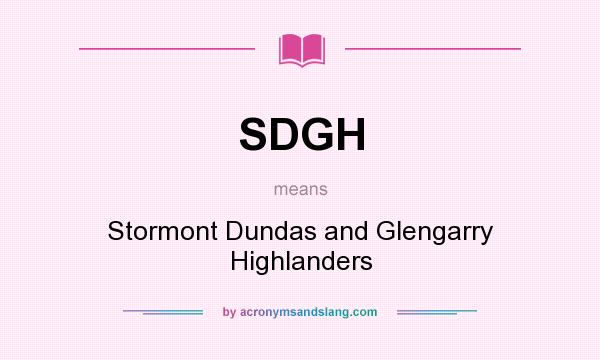 What does SDGH mean? It stands for Stormont Dundas and Glengarry Highlanders
