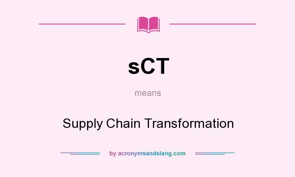 What does sCT mean? It stands for Supply Chain Transformation