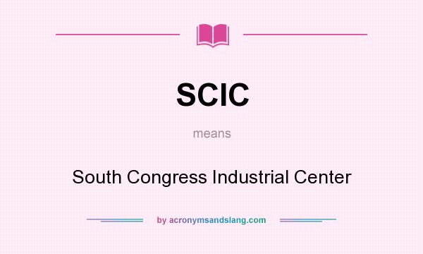 What does SCIC mean? It stands for South Congress Industrial Center