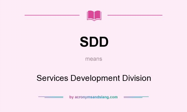 What does SDD mean? It stands for Services Development Division