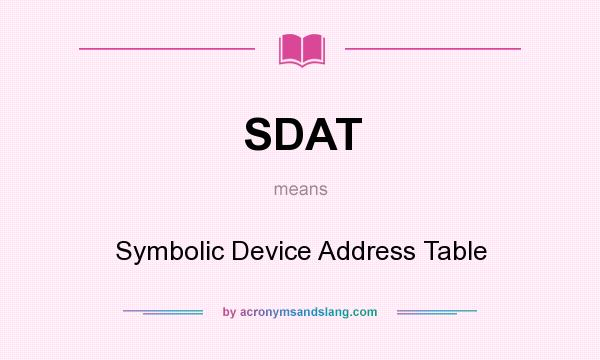 What does SDAT mean? It stands for Symbolic Device Address Table