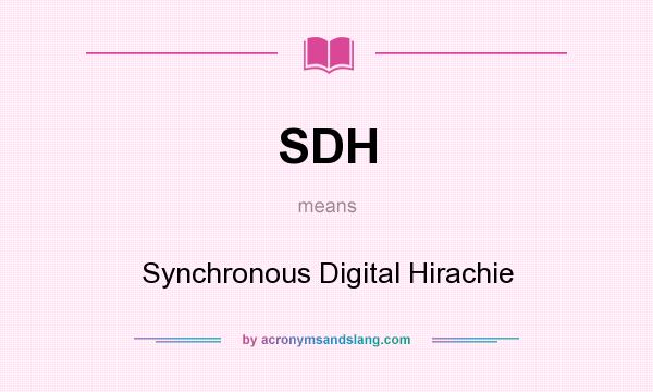 What does SDH mean? It stands for Synchronous Digital Hirachie