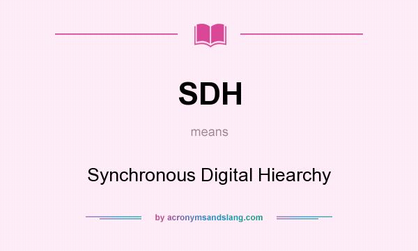 What does SDH mean? It stands for Synchronous Digital Hiearchy