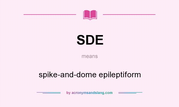 What does SDE mean? It stands for spike-and-dome epileptiform