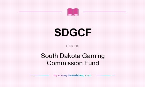 What does SDGCF mean? It stands for South Dakota Gaming Commission Fund