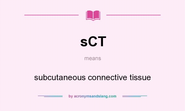 What does sCT mean? It stands for subcutaneous connective tissue