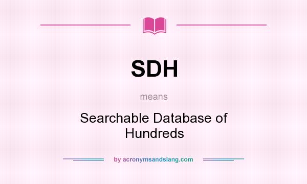 What does SDH mean? It stands for Searchable Database of Hundreds