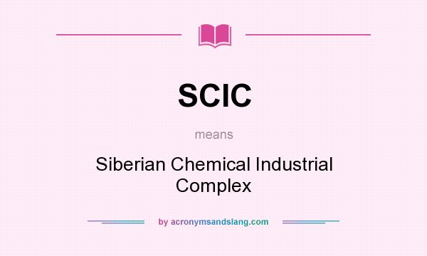 What does SCIC mean? It stands for Siberian Chemical Industrial Complex