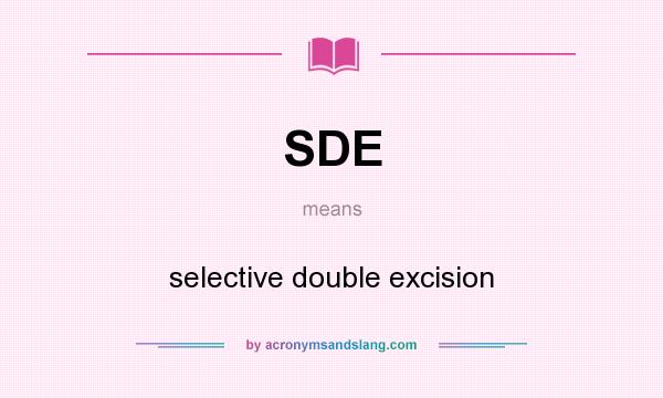 What does SDE mean? It stands for selective double excision