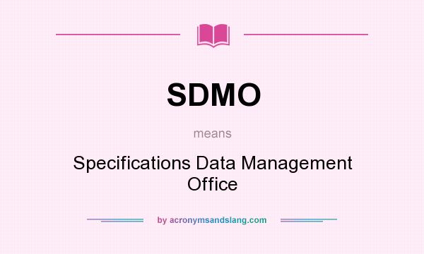 What does SDMO mean? It stands for Specifications Data Management Office