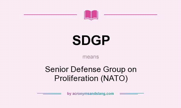 What does SDGP mean? It stands for Senior Defense Group on Proliferation (NATO)