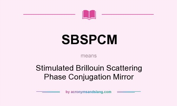 What does SBSPCM mean? It stands for Stimulated Brillouin Scattering Phase Conjugation Mirror