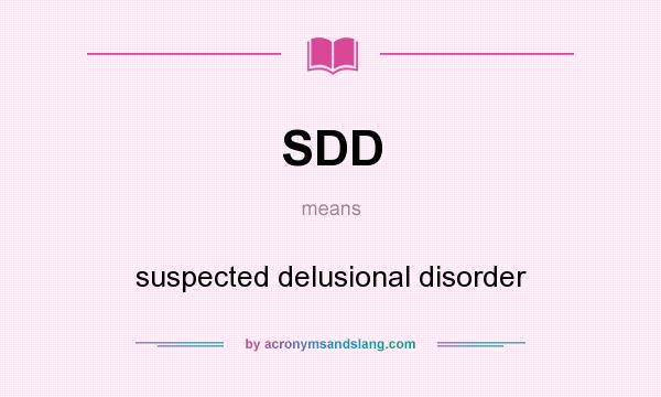 What does SDD mean? It stands for suspected delusional disorder