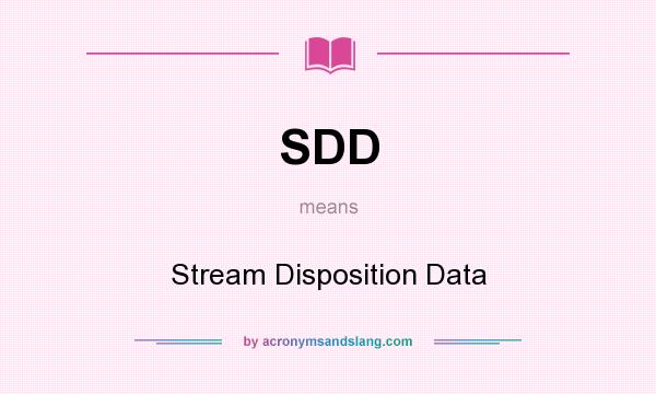 What does SDD mean? It stands for Stream Disposition Data