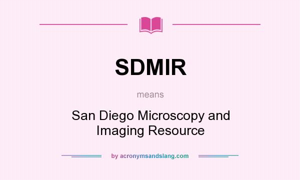 What does SDMIR mean? It stands for San Diego Microscopy and Imaging Resource