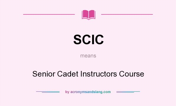 What does SCIC mean? It stands for Senior Cadet Instructors Course