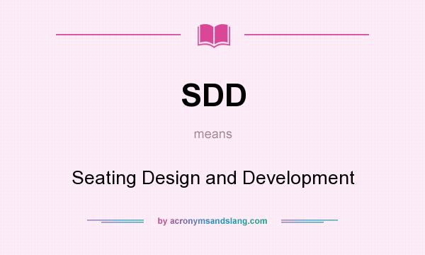 What does SDD mean? It stands for Seating Design and Development