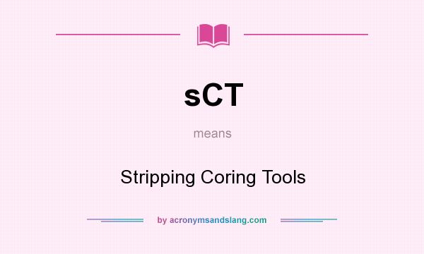 What does sCT mean? It stands for Stripping Coring Tools