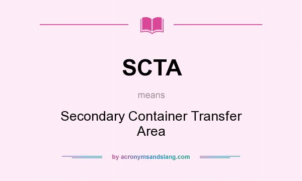 What does SCTA mean? It stands for Secondary Container Transfer Area