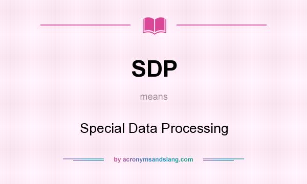 What does SDP mean? It stands for Special Data Processing