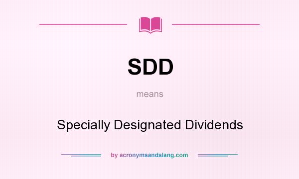 What does SDD mean? It stands for Specially Designated Dividends