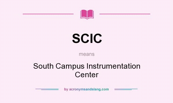 What does SCIC mean? It stands for South Campus Instrumentation Center