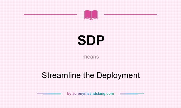 What does SDP mean? It stands for Streamline the Deployment