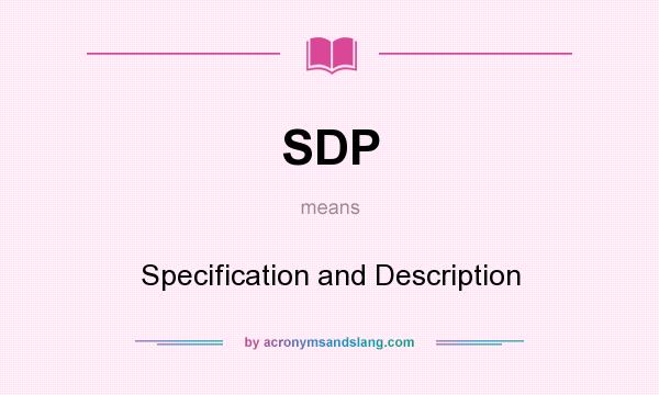 What does SDP mean? It stands for Specification and Description