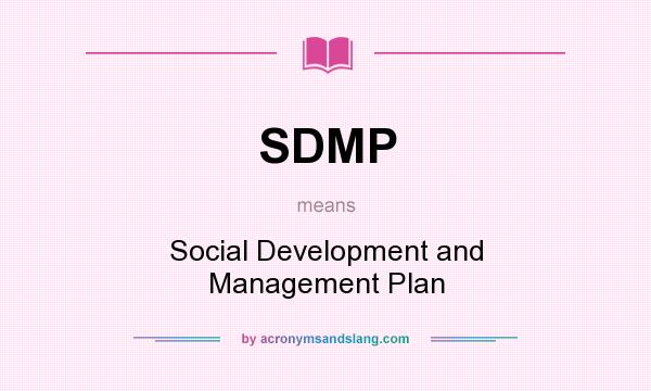 What does SDMP mean? It stands for Social Development and Management Plan