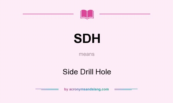 What does SDH mean? It stands for Side Drill Hole