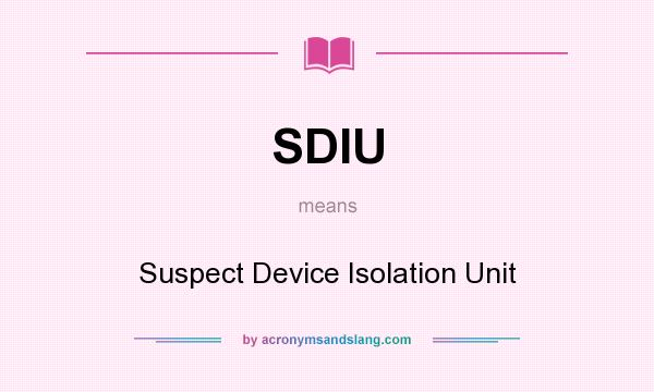 What does SDIU mean? It stands for Suspect Device Isolation Unit
