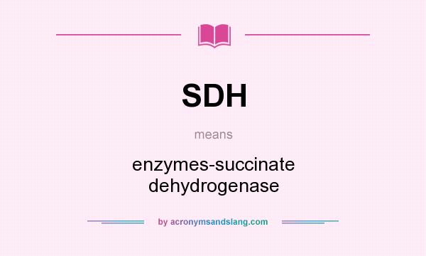 What does SDH mean? It stands for enzymes-succinate dehydrogenase