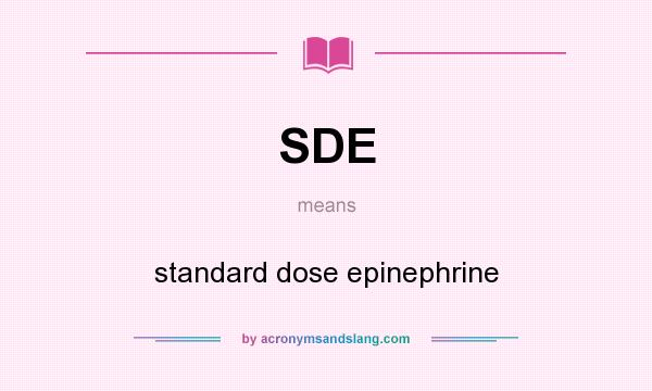 What does SDE mean? It stands for standard dose epinephrine